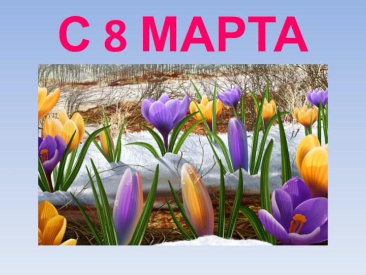 С 8 МАРТА