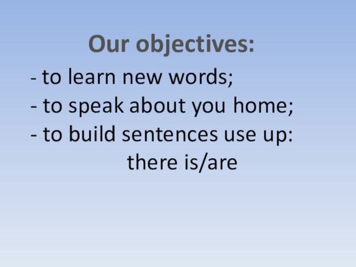 - to learn new words; - to speak about you home;