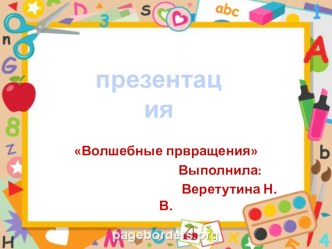 Волшебные превращения презентация к уроку по аппликации, лепке (подготовительная группа)