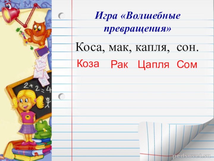 Игра «Волшебные превращения»Коса, мак, капля, сон.КозаРакЦапляСом