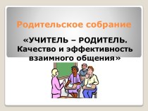 УЧИТЕЛЬ – РОДИТЕЛЬ.Качество и эффективность взаимного общения презентация к уроку