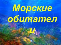 Презентация для детей  Морские обитатели презентация к уроку (младшая, средняя, старшая группа)