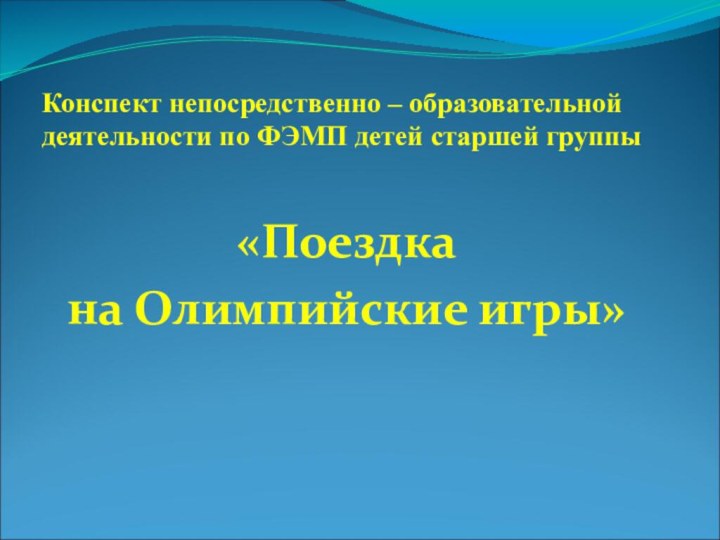 Конспект непосредственно – образовательной деятельности по ФЭМП детей старшей группы«Поездка на Олимпийские игры»