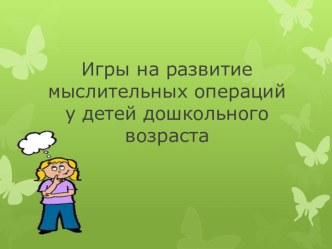 Игры на развитие мыслительных операций у детей дошкольного возраста (презентация) картотека (младшая, старшая группа) по теме