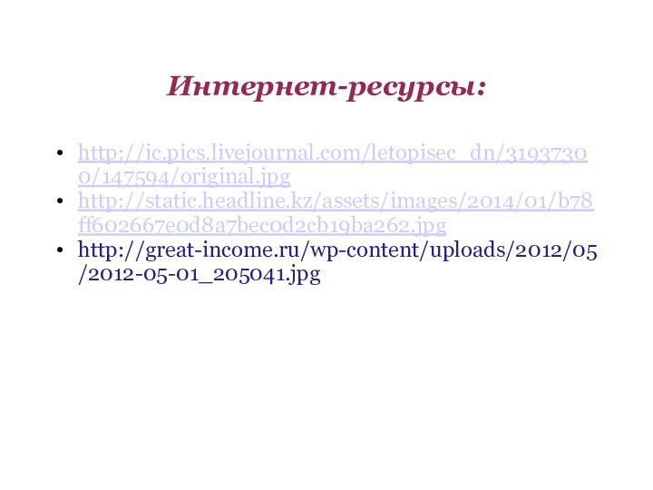 Интернет-ресурсы:http://ic.pics.livejournal.com/letopisec_dn/31937300/147594/original.jpghttp://static.headline.kz/assets/images/2014/01/b78ff602667e0d8a7bec0d2cb19ba262.jpghttp://great-income.ru/wp-content/uploads/2012/05/2012-05-01_205041.jpg