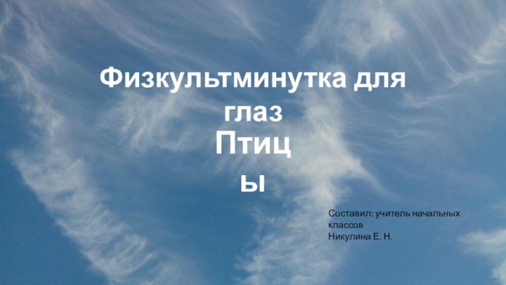 Физкультминутка для глазСоставил: учитель начальных классовНикулина Е. Н.Птицы