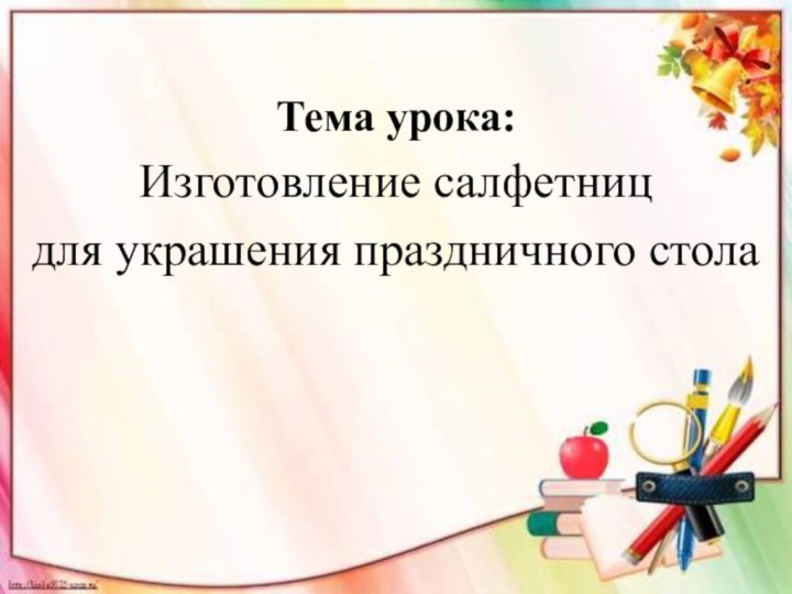 Тема урока:Изготовление салфетниц для украшения праздничного стола 