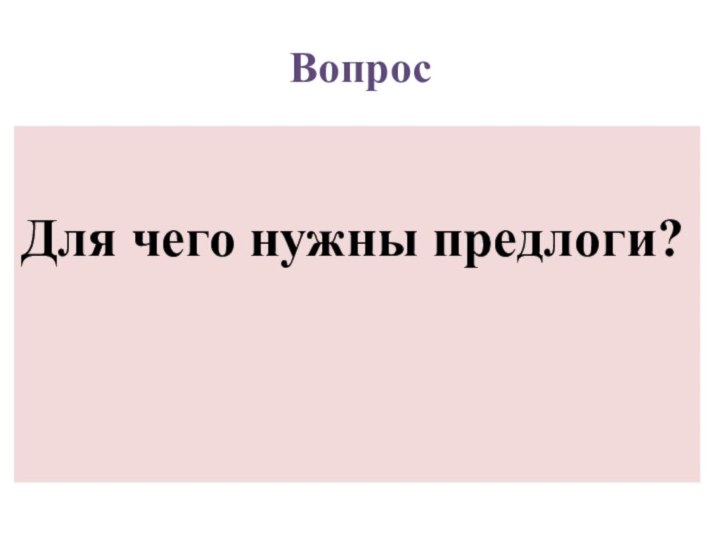 ВопросДля чего нужны предлоги?