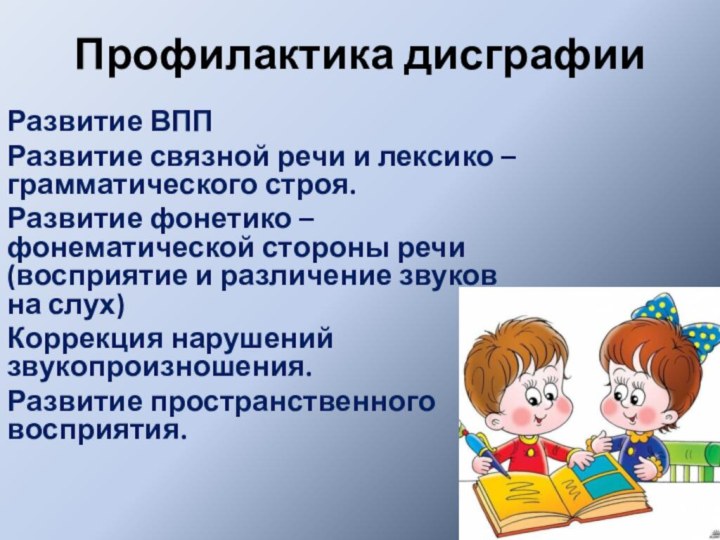 Профилактика дисграфииРазвитие ВППРазвитие связной речи и лексико – грамматического строя.Развитие фонетико –