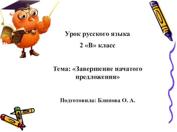 Урок русского языка2 «В» классТема: «Завершение начатого   предложения» Подготовила: Блинова О. А.