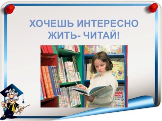 Агитбригада .Хочешь интересно жить – читай! презентация к уроку по теме