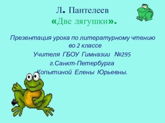 Презентация урока литературного чтения во 2 классе Л. Пантелеев Две лягушки. презентация к уроку по чтению (2 класс) по теме