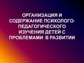 Организация и содержание психолого-педагогического изучения детей с ОВЗ презентация к уроку по логопедии