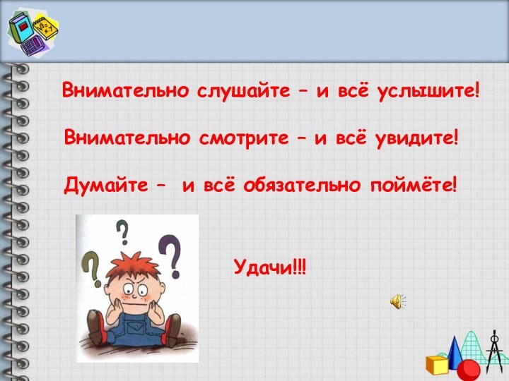 Внимательно слушайте – и всё услышите!  Внимательно смотрите – и