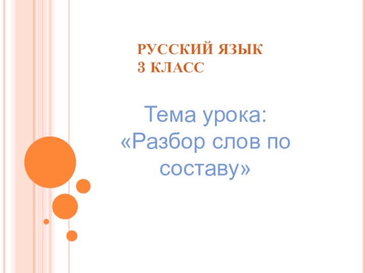 РУССКИЙ ЯЗЫК 3 КЛАССТема урока: «Разбор слов по составу»