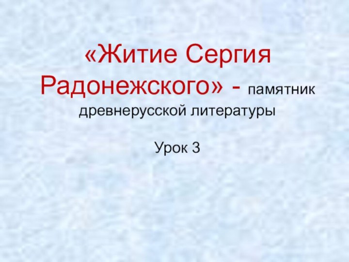 «Житие Сергия Радонежского» - памятник древне­русской литературы   Урок 3