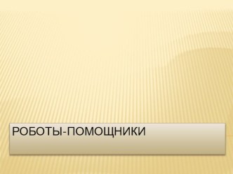 Презентация к занятию по компьютерной грамотности Роботы-помощники презентация