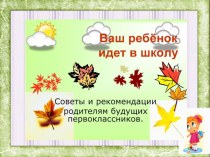 Советы родителям будущих первоклассников ВАШ РЕБЕНОК ИДЕТ В ШКОЛУ презентация к уроку (подготовительная группа)