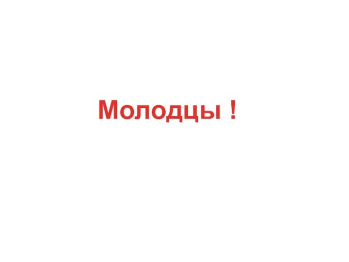 Молодцы !