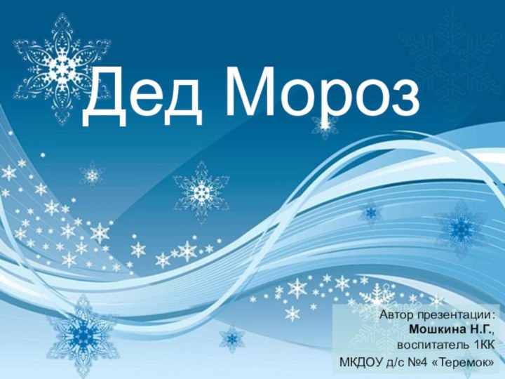 Дед МорозАвтор презентации: Мошкина Н.Г.,  воспитатель 1ККМКДОУ д/с №4 «Теремок»