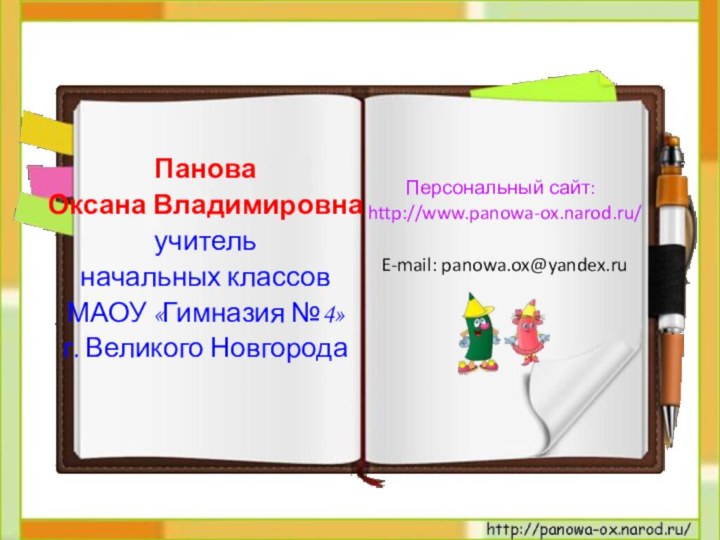 Панова Оксана Владимировнаучитель начальных классов МАОУ «Гимназия №4»г. Великого НовгородаПерсональный сайт: http://www.panowa-ox.narod.ru/