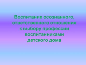 Воспитание осознанного, ответственного отношения к выбору профессии воспитанниками детского дома классный час