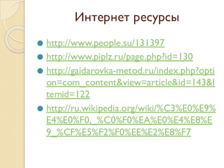 Интернет ресурсыhttp://www.people.su/131397http://www.piplz.ru/page.php?id=130http://gaidarovka-metod.ru/index.php?option=com_content&view=article&id=143&Itemid=122http://ru.wikipedia.org/wiki/%C3%E0%E9%E4%E0%F0,_%C0%F0%EA%E0%E4%E8%E9_%CF%E5%F2%F0%EE%E2%E8%F7