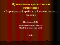 Музыкально - краеведческая композиция Край Воронежский - край замечательных людей классный час