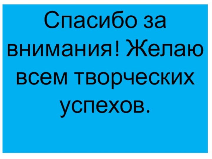 Спасибо за внимания! Желаю всем творческих успехов.