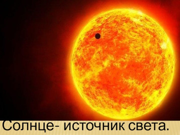 Солнце- источник света.