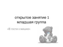 НОД в первой младшей группе В гостях у мишки методическая разработка по окружающему миру (младшая группа) по теме