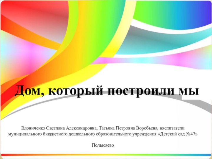 Вдовиченко Светлана Александровна, Татьяна Петровна Воробьева, воспитатели муниципального бюджетного дошкольного образовательного учреждения