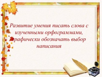 Урок русского языка в 4 классе  Развитие умения писать слова с изученными орфограммами, графически обозначать выбор написания. презентация к уроку (русский язык, 4 класс) по теме