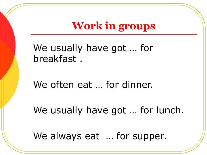 Work in groups We usually have got … for breakfast .We often