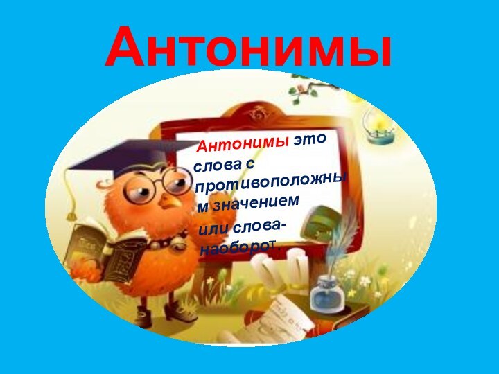 Антонимы Антонимы это слова с противоположным значением или слова- наоборот.