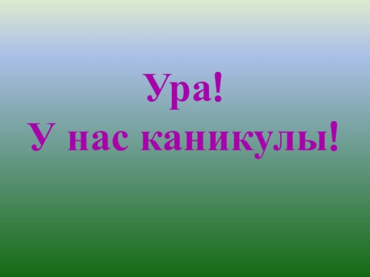 Ура! У нас каникулы!