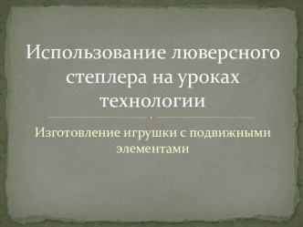 Использование люверсного степлера на уроках технологии и кружке Умелые ручки презентация к уроку по технологии (3, 4 класс)