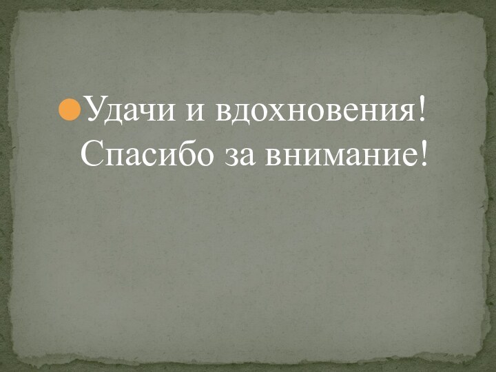 Удачи и вдохновения! Спасибо за внимание!