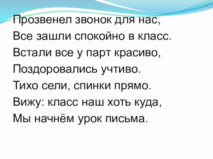 Прозвенел звонок для нас,Все зашли спокойно в класс.Встали все у парт красиво,Поздоровались