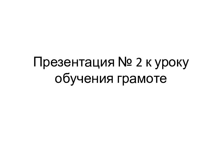 Презентация № 2 к уроку обучения грамоте