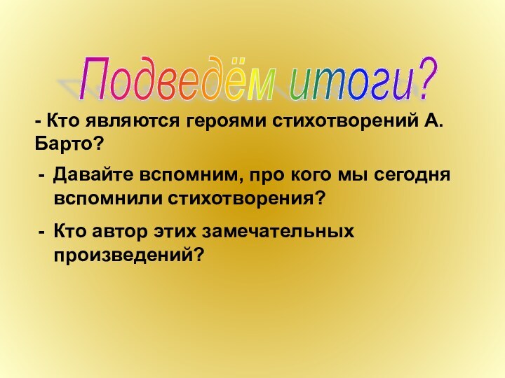 Подведём итоги? - Кто являются героями стихотворений А. Барто?Давайте вспомним, про кого