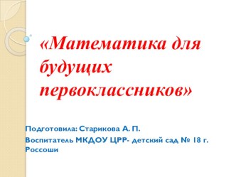 Математика для будущих первоклассников презентация к уроку по математике (подготовительная группа)