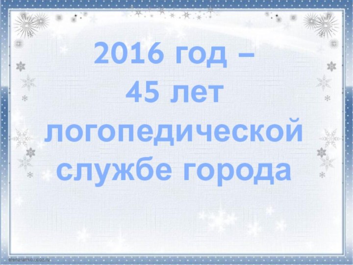 2016 год –  45 лет логопедической службе города