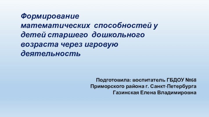 Формирование математических  способностей у детей старшего  дошкольного возраста через игровую деятельностьПодготовила: воспитатель