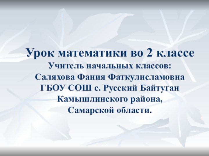 Урок математики во 2 классе Учитель начальных классов: Саляхова Фания Фаткулисламовна ГБОУ