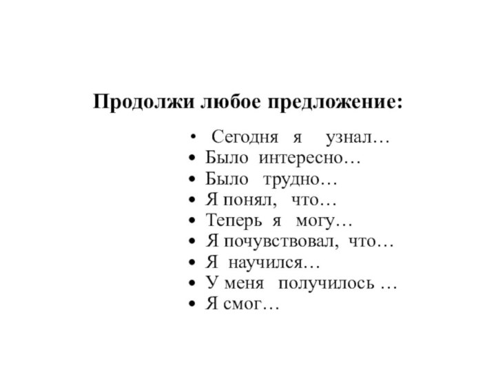 Продолжи любое предложение:  Сегодня  я   узнал…  Было интересно…  Было