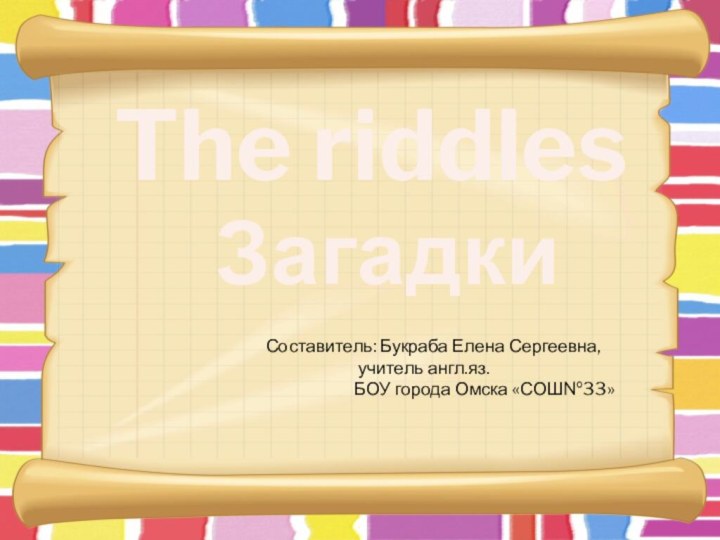 The riddles ЗагадкиСоставитель: Букраба Елена Сергеевна,