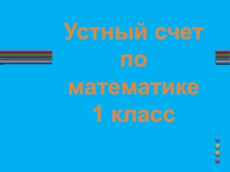 Устный счёт на уроках математики 1 класс презентация к уроку по математике (1 класс) по теме