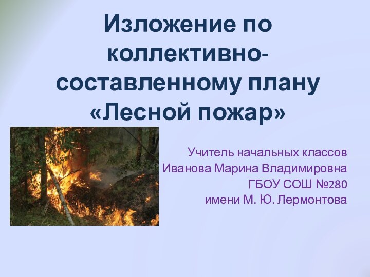 Изложение по коллективно-составленному плану «Лесной пожар»Учитель начальных классов Иванова Марина ВладимировнаГБОУ