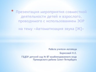 Презентация мероприятия совместной деятельности детей и взрослого, проводимого с использованием ЭОР Автоматизация звука [Ж]. презентация к уроку по логопедии